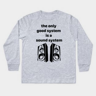 the only good system is a sound system Kids Long Sleeve T-Shirt